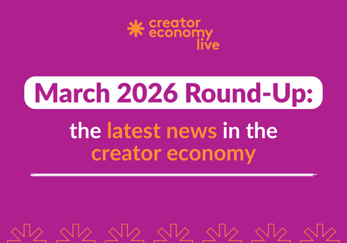 March 2026 Round-Up: The Latest News in The Creator Economy