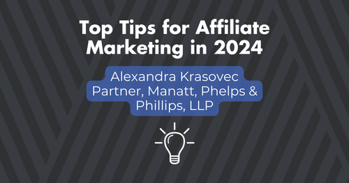 Top Tips in Affiliate Marketing 2024 - Alexandra Krasovec, Manatt, Phelps & Phillips