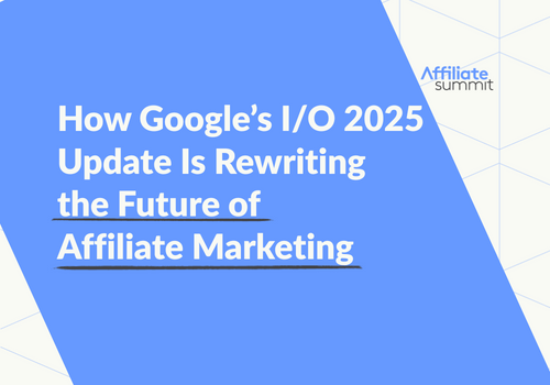 How Google’s I/O 2025 Update Is Rewriting the Future of Affiliate Marketing