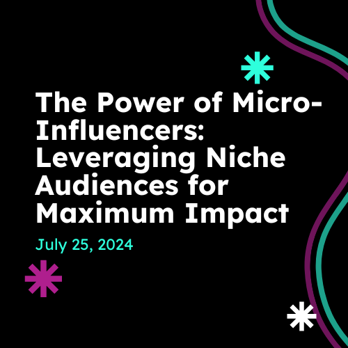 The Power of Micro-Influencers: Leveraging Niche Audiences for Maximum Impact