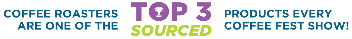 Coffee Roasters are one of the TOP 3 SOURCED products at every Coffee Fest show!