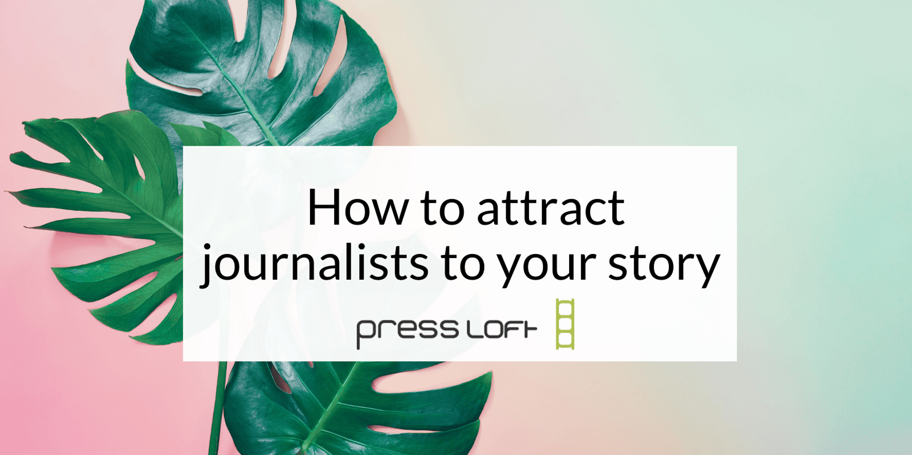 How to attract journalists to your story - top tips from Press Loft