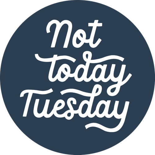 Not Today Tuesday