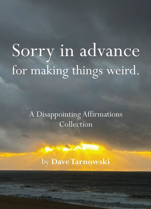 Sorry in advance for making things weird. : A Disappointing Affirmations Collection