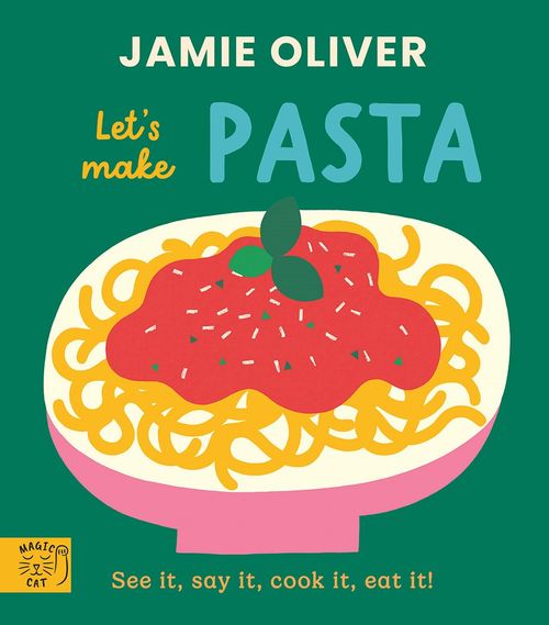 Jamie Oliver: Let's Make Pasta : See it, say it, cook it, eat it!