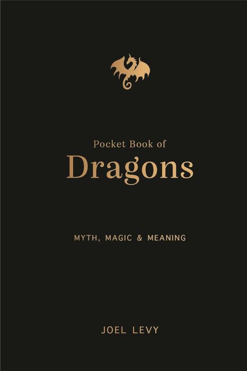 The Pocket Book of Dragons : Myth, Magic and Meaning