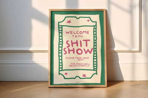 Welcome to my Shit Show Print