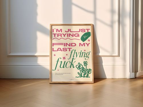 I'm Just Trying to Find My Last Flying Fuck Print