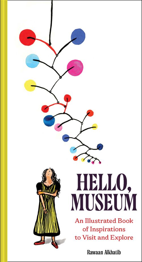 Hello, Museum: An Illustrated Book of Inspirations to Visit and Explore
