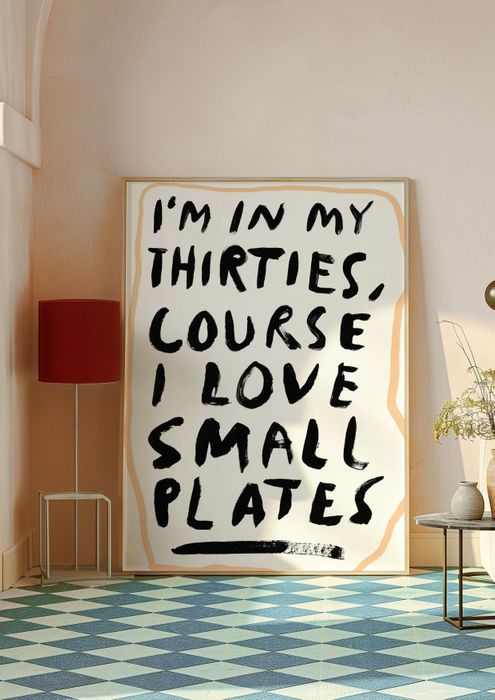 I'm In My Thirties, Course I Love Small Plates