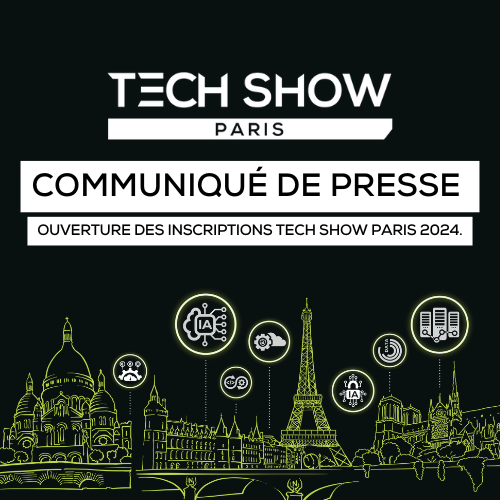 COMMUNIQUÉ DE PRESSE – OUVERTURE DES INSCRIPTIONS TECH SHOW PARIS 2024