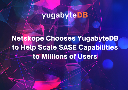 Netskope Chooses YugabyteDB to Help Scale SASE Capabilities to Millions of Users