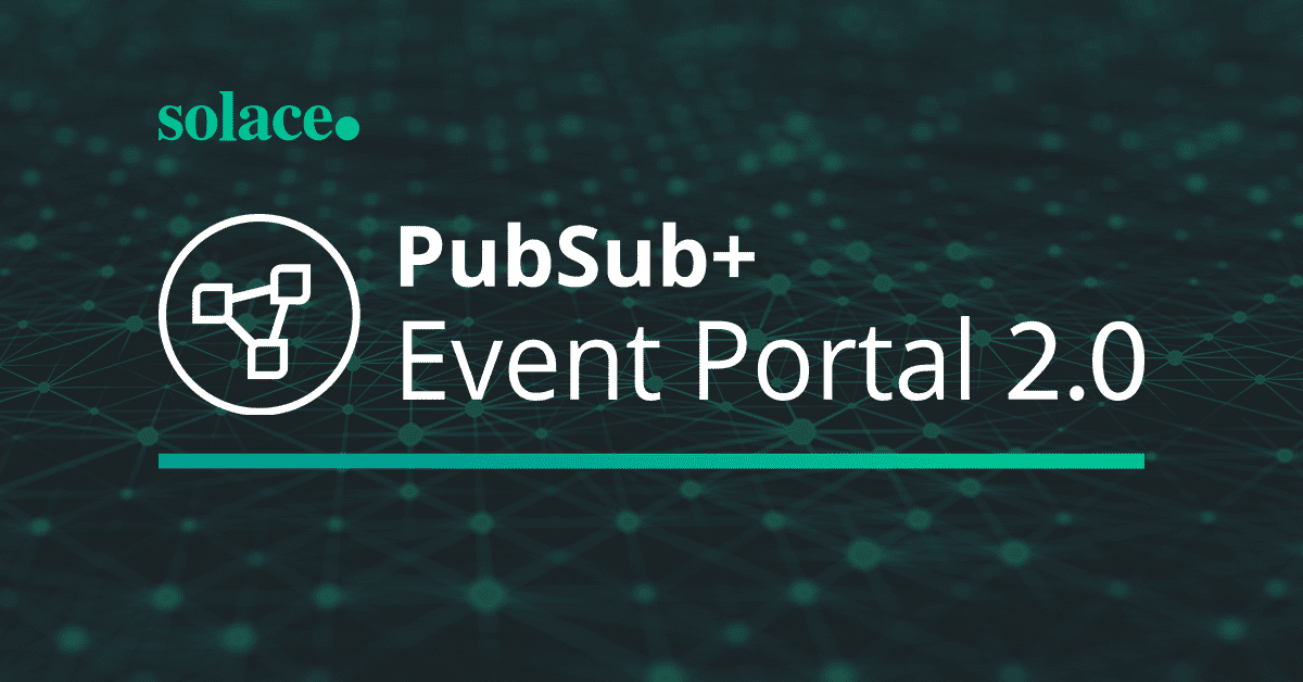 Solace Launches Event Portal 2.0, Addressing the Biggest Challenges Enterprises Face in Designing, Managing and Governing Event-Driven Architecture at Scale