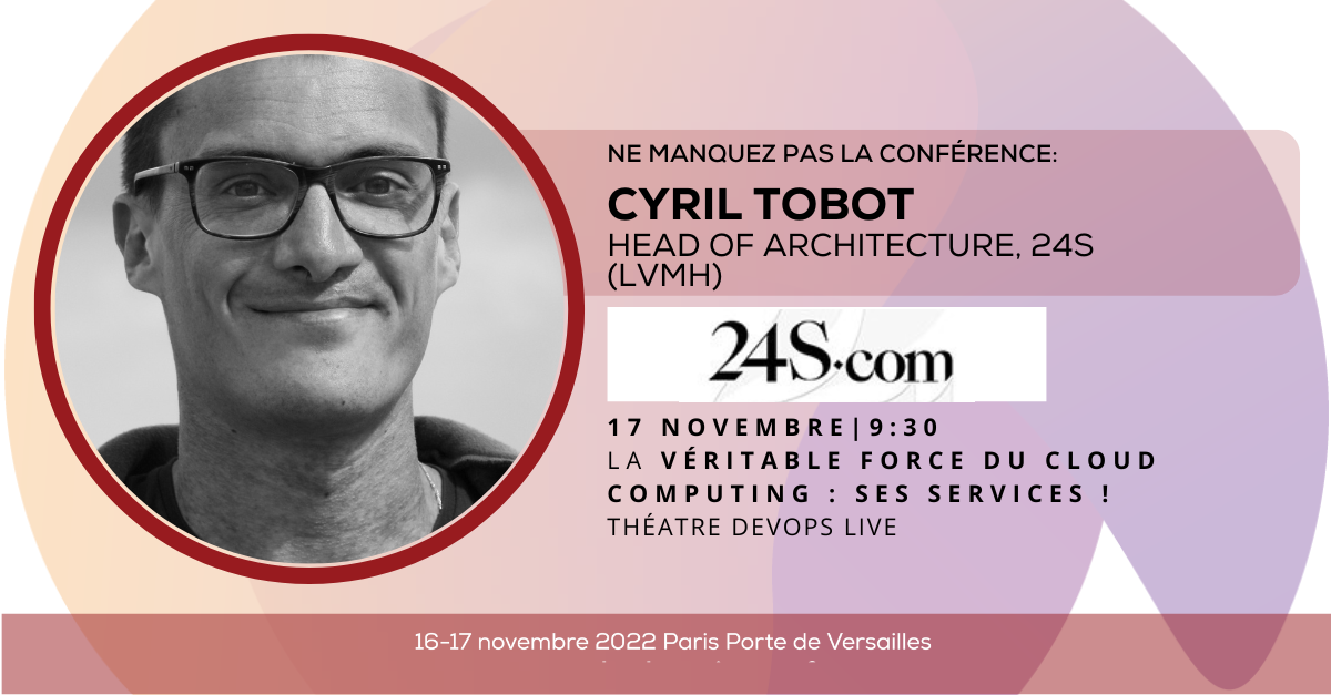 Interview de l'intervenant Cyril Tobot, 24S (LVMH) - 2022 - Cloud Expo  Europe Paris