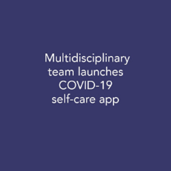 Multidisciplinary Team Launches COVID-19 Self-care App