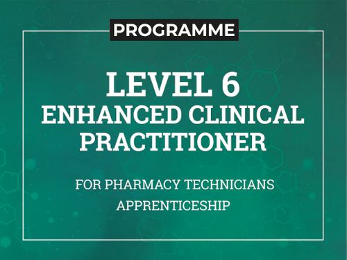 Level 6 – Enhanced Clinical Practitioner for Pharmacy Technicians Apprenticeship