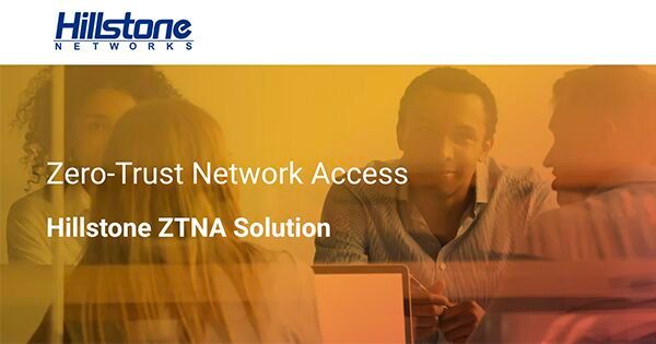 Hillstone Networks Raises the Bar on Remote Security and Network Access Control with ZTNA Solution