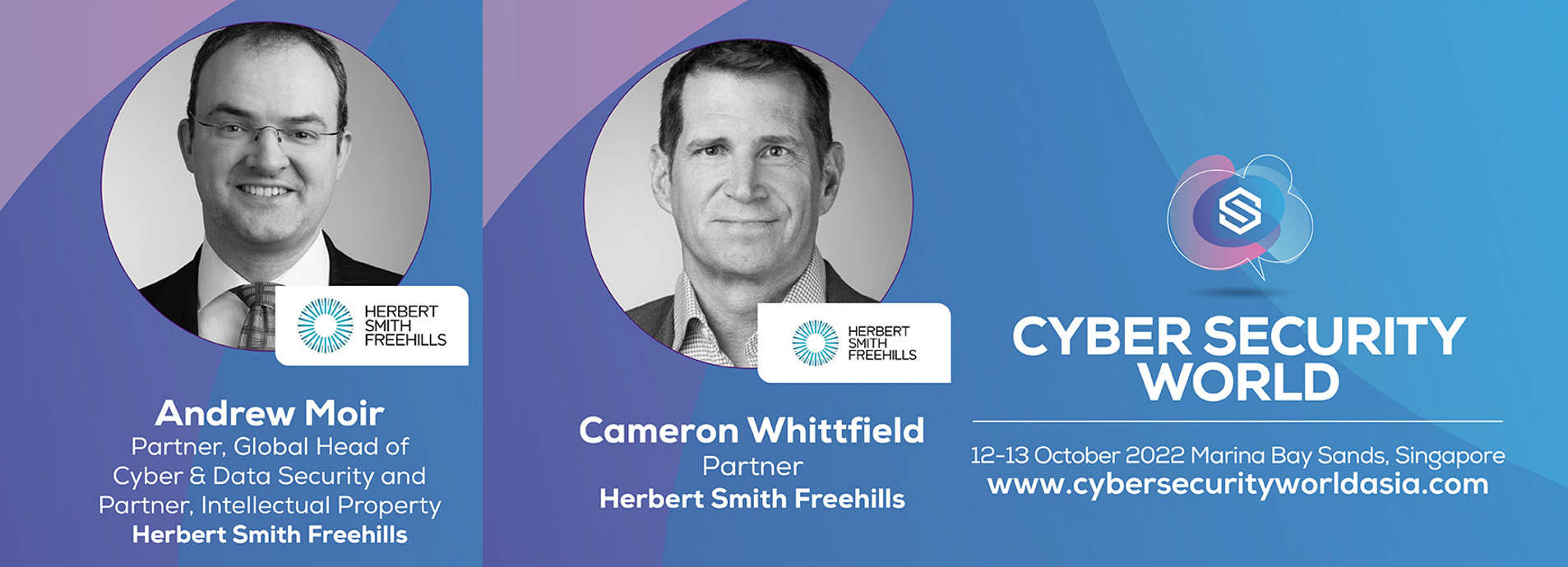 Cyber Security World Asia 2022: Enhancing Cyber Resilience with Herbert Smith Freehills' Andrew Moir, Cameron Whittfield, and Peggy Chow