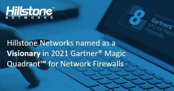 Hillstone Networks named as a Visionary in 2021 Gartner® Magic Quadrant™ for Network Firewalls