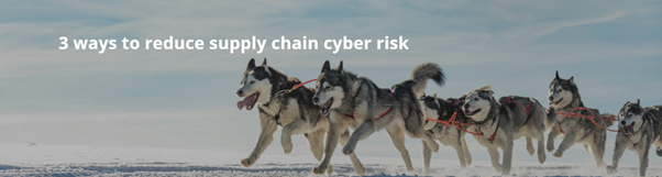 3 ways to reduce supply chain cyber risk