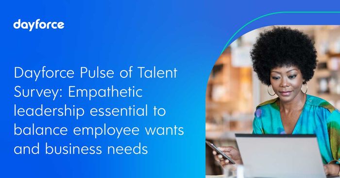 Dayforce Pulse of Talent Report: Empathetic Leadership Essential to Balance Employee Wants and Business Needs