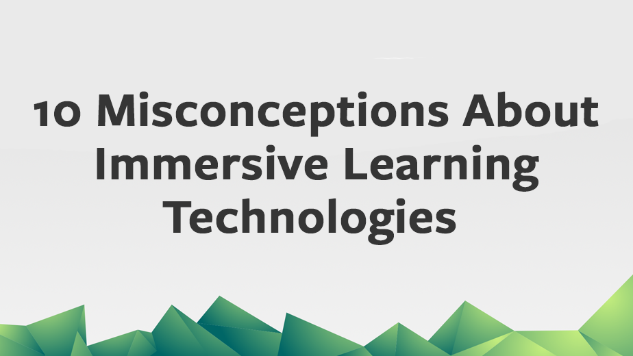 10 Misconceptions About Immersive Learning Technologies