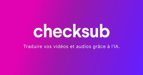 Checksub - Une solution Made in France pour la traduction de vidéos et podcasts