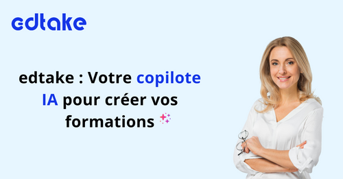 Comment gagner du temps dans la création de vos formations avec l’IA d’edtake ?