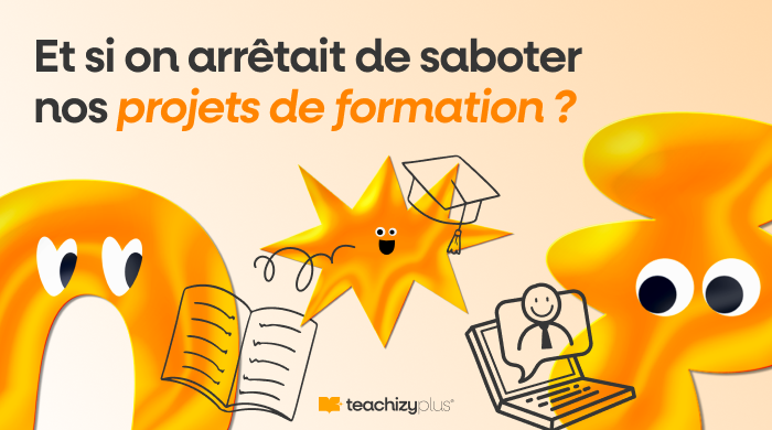 Et si on arrêtait de saboter nos projets de formation ? 3 cas clients à la loupe qui montrent comment déjouer les pièges !