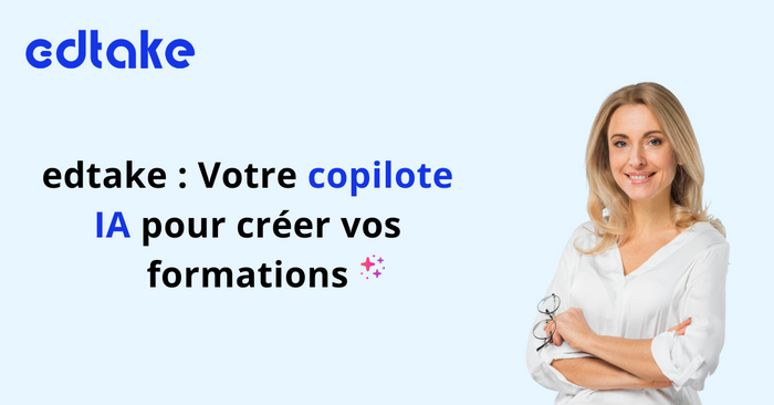 Comment gagner du temps dans la création de vos formations avec l’IA d’edtake ?