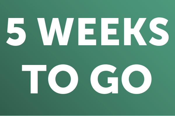 5 weeks to go