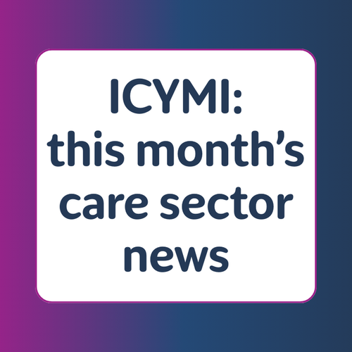 ICYMI – this month’s care sector news