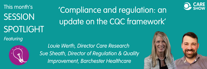 Session spotlight: Compliance and regulation – an update on the CQC framework with Louie Werth & Sue Sheath