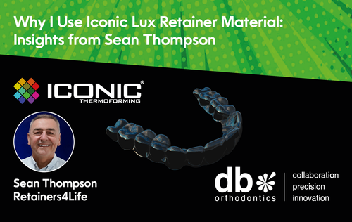 Why I Use Iconic Lux Retainer Material: Insights from Sean Thompson
