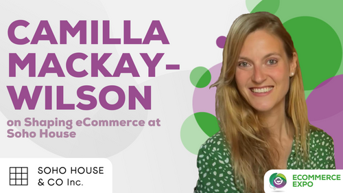 Camilla Mackay-Wilson on Shaping eCommerce at Soho House