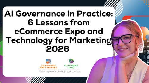 AI Governance in Practice: 6 Lessons from eCommerce Expo and Technology for Marketing 2026&nbsp;