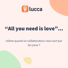 “All you need is love”... même quand un collaborateur vous sort par les yeux ?