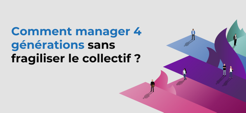 Comment manager 4 g&eacute;n&eacute;rations sans fragiliser le collectif ?