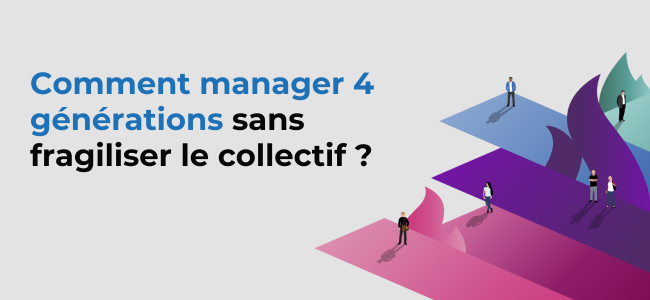 Comment manager 4 générations sans fragiliser le collectif ?