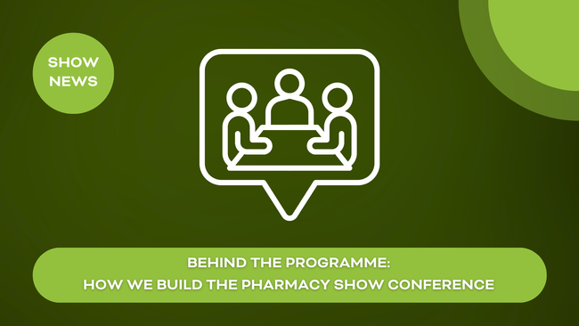 Behind the programme: how we build The Pharmacy Show conference