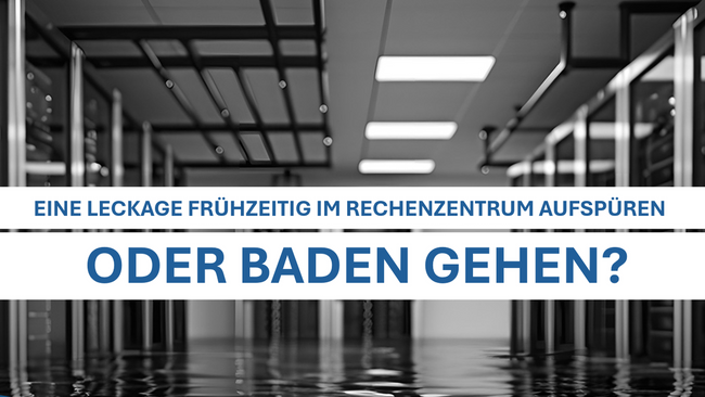 Eine Flüssigkeitsleckage frühzeitig im Rechenzentrum aufspüren oder baden gehen?