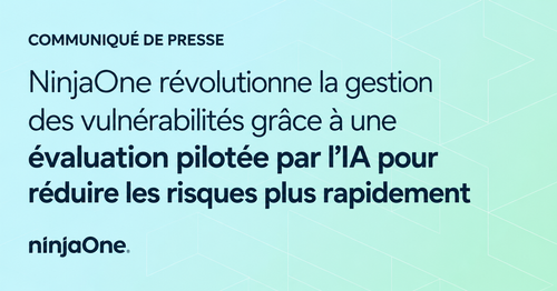 NinjaOne révolutionne la gestion des vulnérabilités grâce à une évaluation basée sur l'IA qui permet de réduire les risques plus rapidement