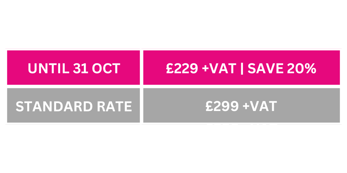 Book by 31 October for £229 +VAT, saving you 20%.