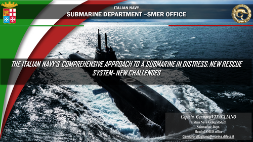 11:15 - The Italian Navy’s comprehensive approach to a Submarine in distress: New rescue system - new challenges