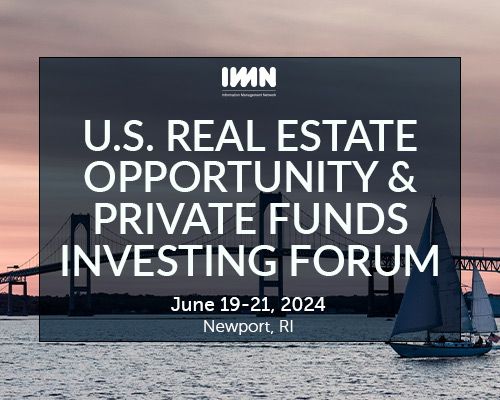 IMN's 24th Annual U.S. Real Estate Opportunity & Private Funds Investing Forum