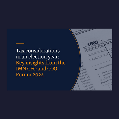 Tax considerations in an election year: Key insights from the IMN CFO & COO Forum 2024 - By Danielle VanHest, Agora