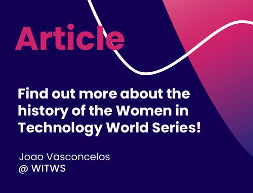 Find out more about the history of the Women in Technology World Series!