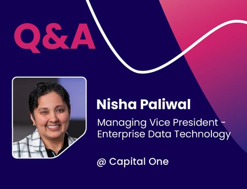 Q&A w/ Nisha Paliwal, Managing Vice President - Enterprise Data Technology @ Capital One