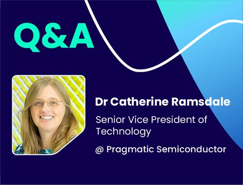 Q&A w/ Dr Catherine Ramsdale, Senior Vice President of Technology @ Pragmatic Semiconductor