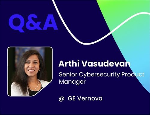 Q&A w/ Arthi Vasudevan, Senior Cybersecurity Product Manager @ GE Vernova